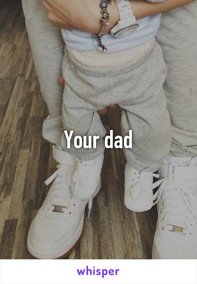 Your dad