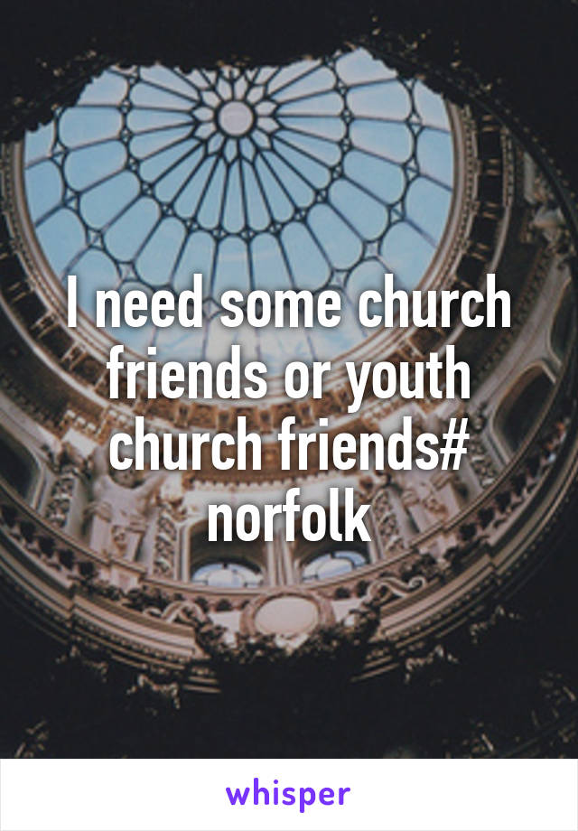 I need some church friends or youth church friends# norfolk