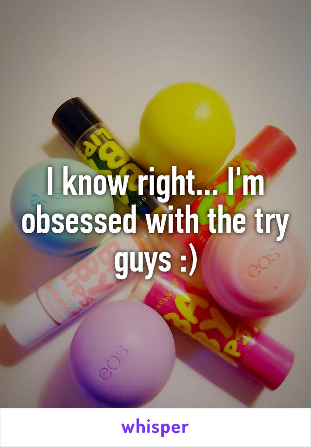 I know right... I'm obsessed with the try guys :)