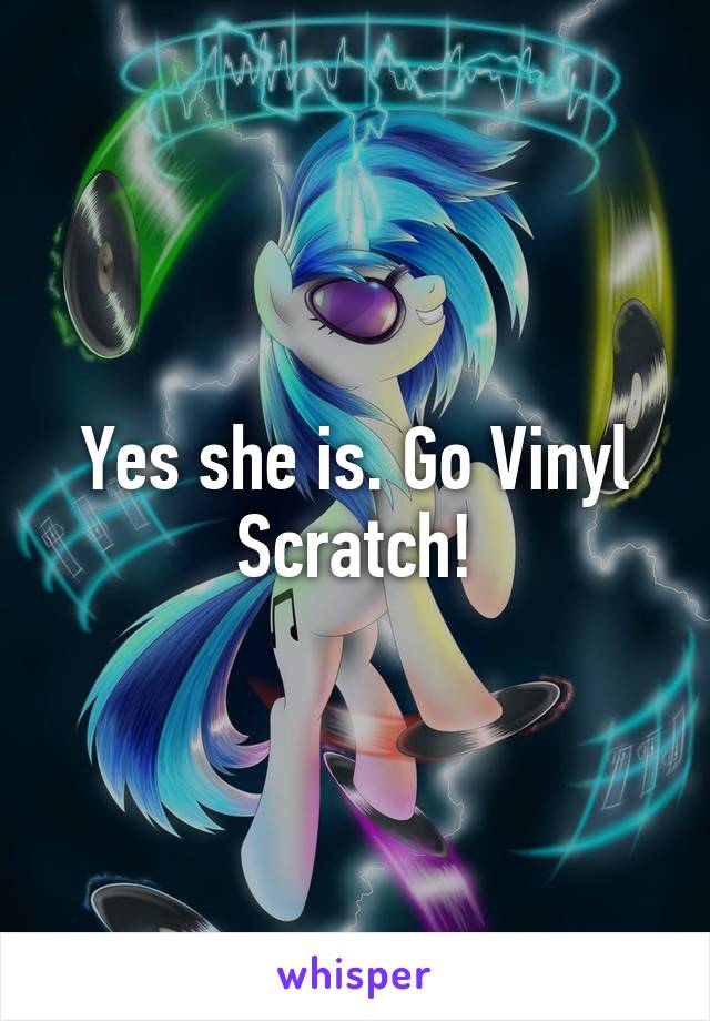 Yes she is. Go Vinyl Scratch!