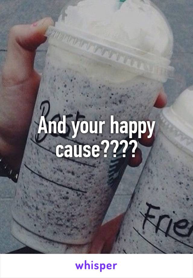 And your happy cause????