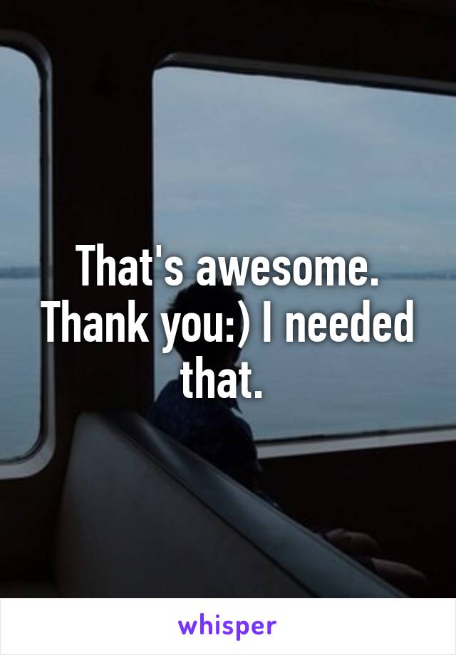 That's awesome. Thank you:) I needed that. 