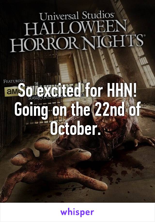 So excited for HHN!
Going on the 22nd of October. 