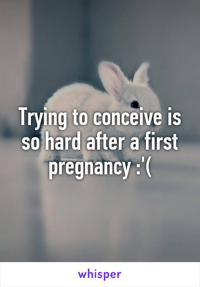 Trying to conceive is so hard after a first pregnancy :'(