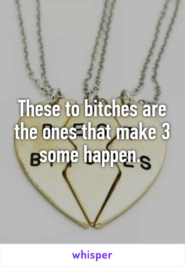 These to bitches are the ones that make 3 some happen. 