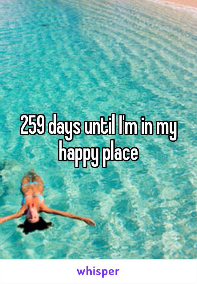 259 days until I'm in my happy place