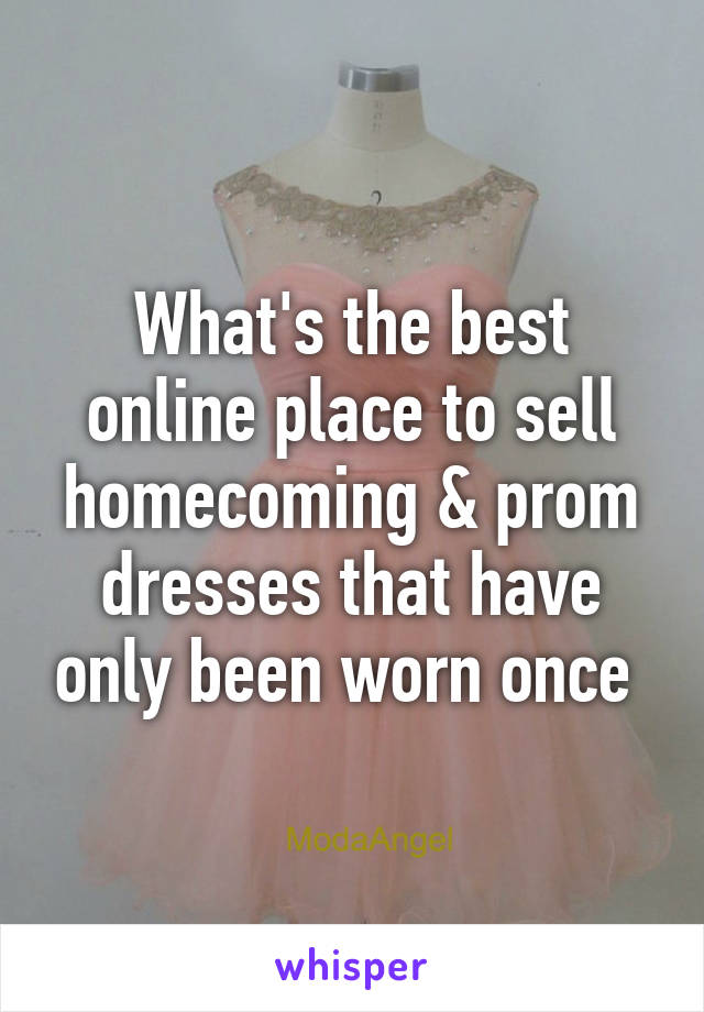 What's the best online place to sell homecoming & prom dresses that have only been worn once 