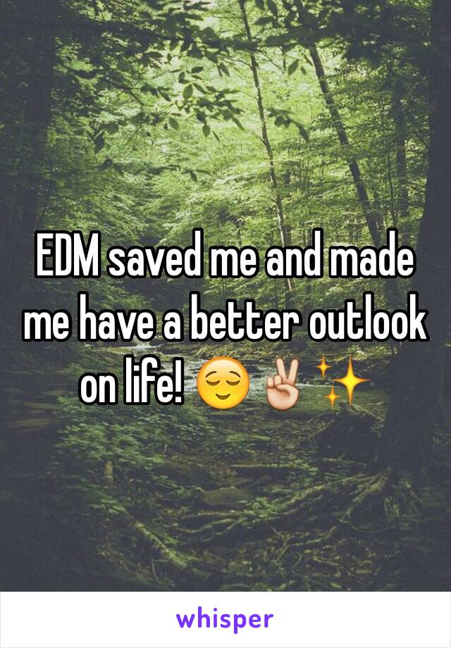 EDM saved me and made me have a better outlook on life! 😌✌️✨