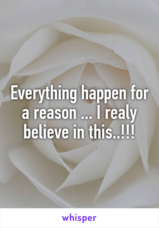 Everything happen for a reason ... I realy believe in this..!!!