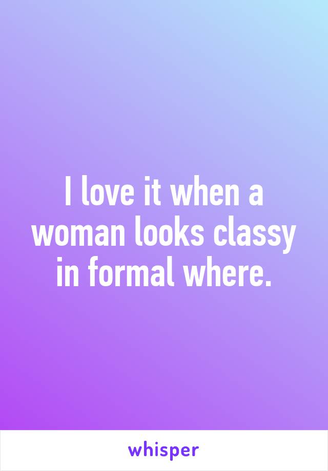 I love it when a woman looks classy in formal where.