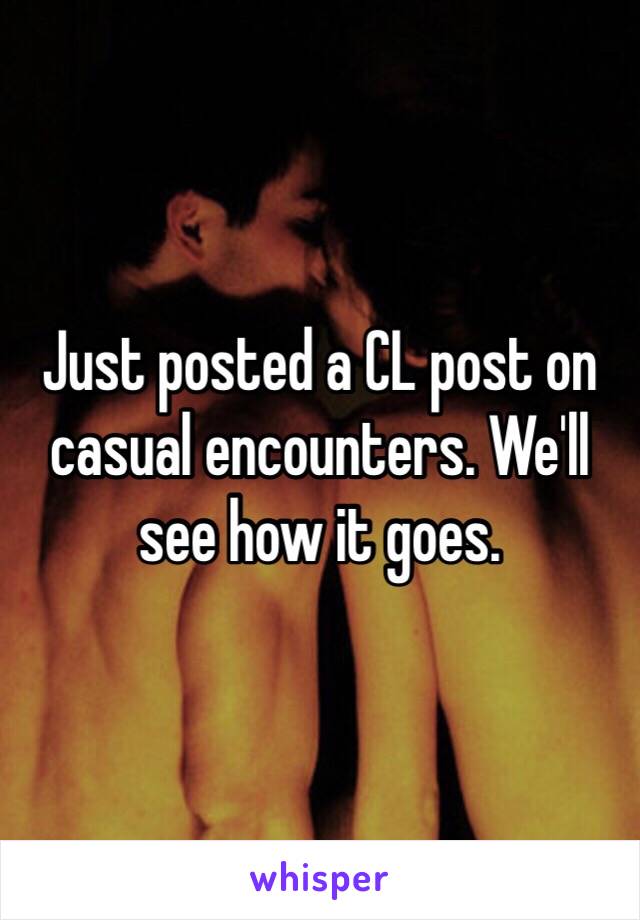 Just posted a CL post on casual encounters. We'll see how it goes. 