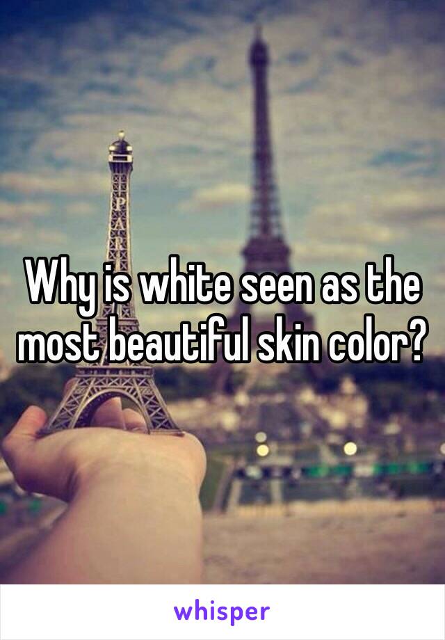 Why is white seen as the most beautiful skin color?