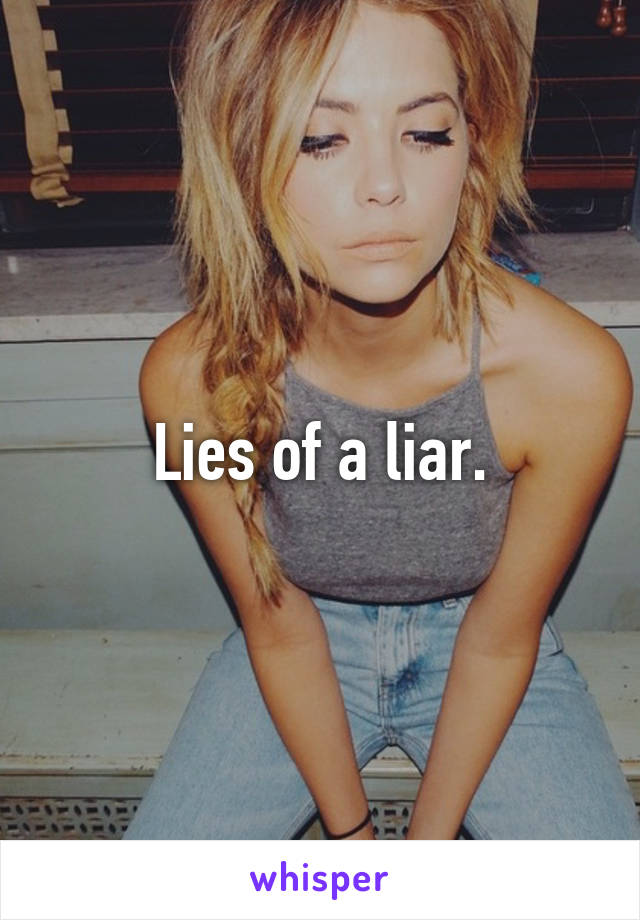 Lies of a liar.