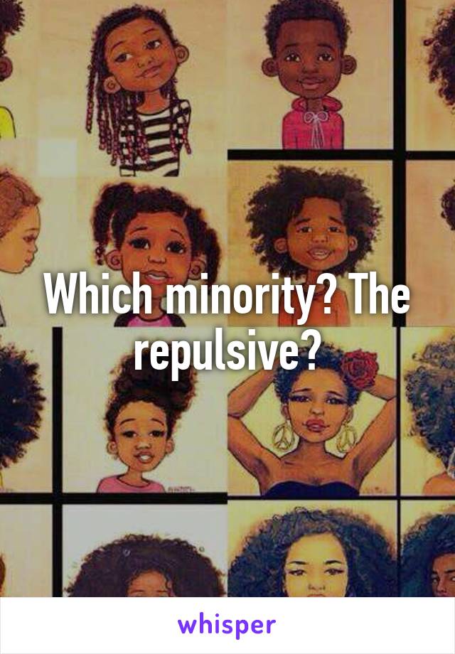 Which minority? The repulsive?