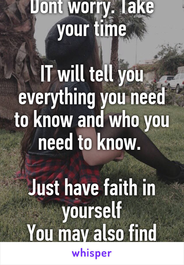 Dont worry. Take your time

IT will tell you everything you need to know and who you need to know. 

Just have faith in yourself
You may also find someone to help you