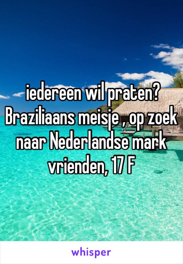  iedereen wil praten? Braziliaans meisje , op zoek naar Nederlandse mark vrienden, 17 F