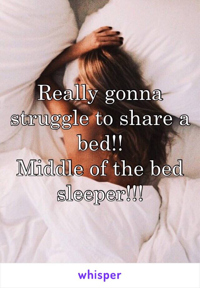 Really gonna struggle to share a bed!!
Middle of the bed sleeper!!! 