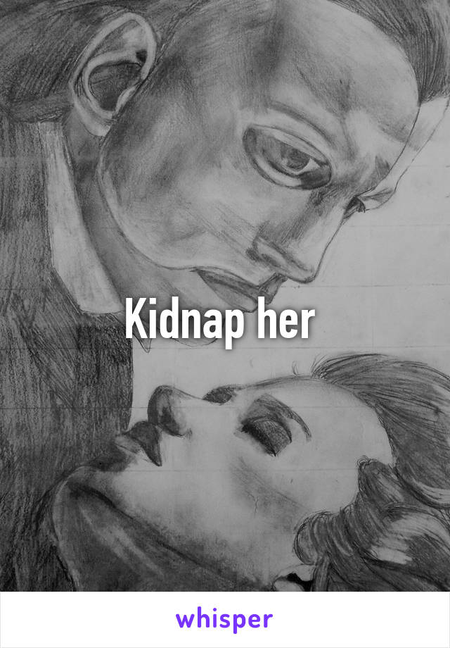 Kidnap her 