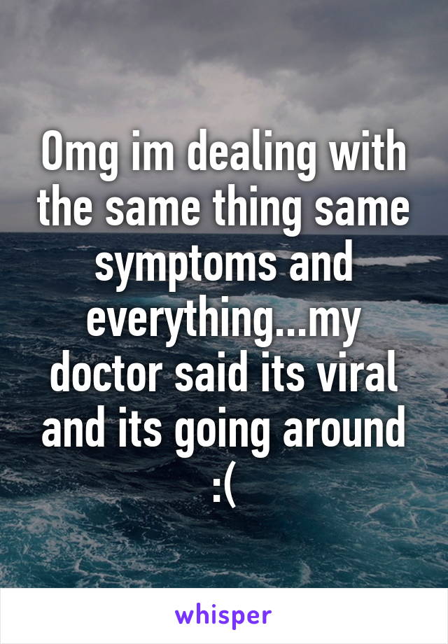 Omg im dealing with the same thing same symptoms and everything...my doctor said its viral and its going around :(