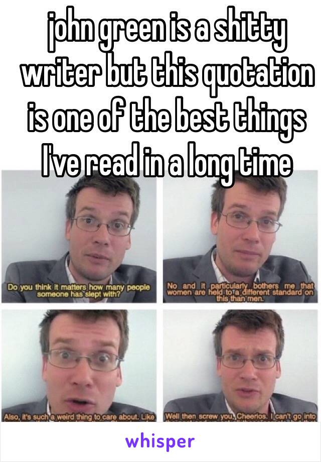 john green is a shitty writer but this quotation is one of the best things I've read in a long time