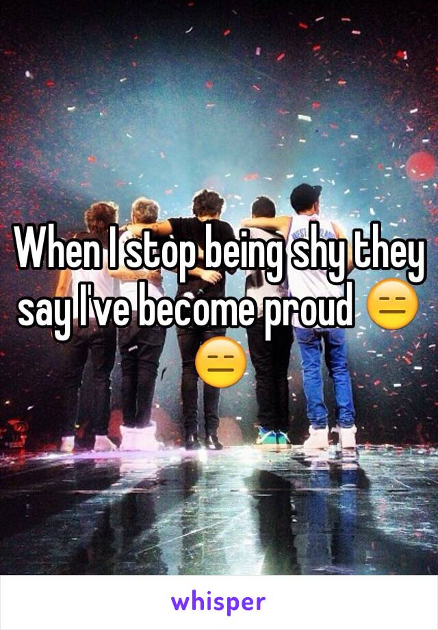 When I stop being shy they say I've become proud 😑😑