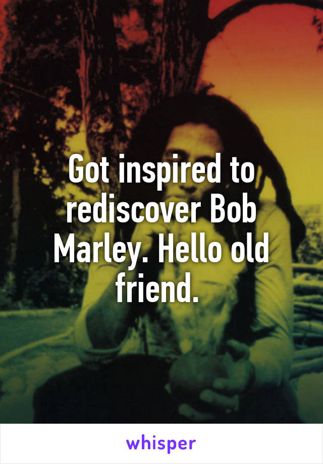 Got inspired to rediscover Bob Marley. Hello old friend. 