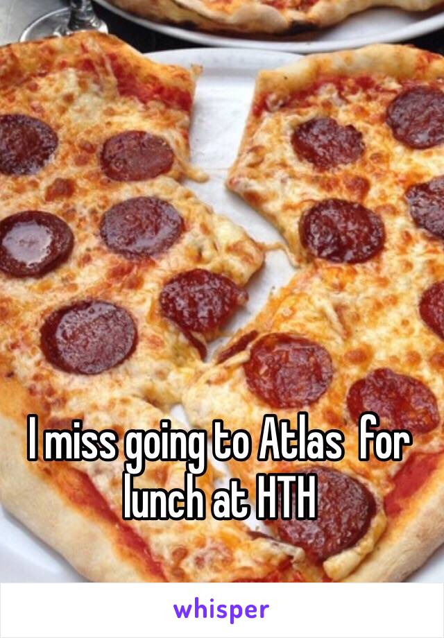 I miss going to Atlas  for lunch at HTH