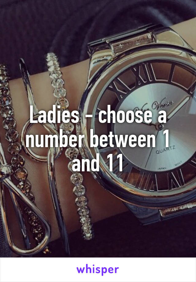 Ladies - choose a number between 1 and 11