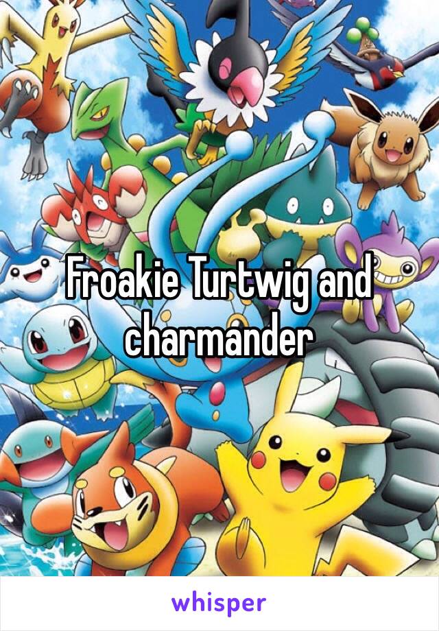 Froakie Turtwig and charmander 