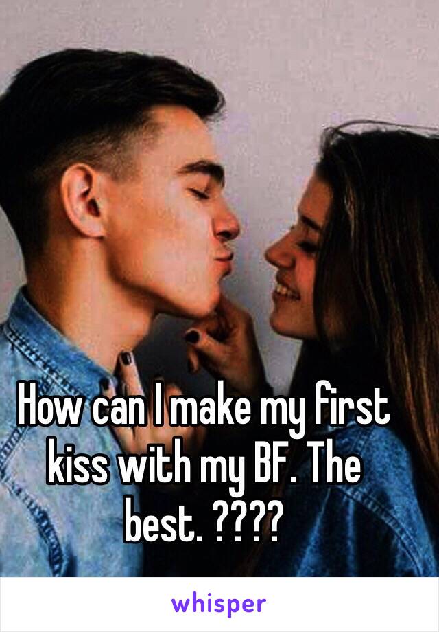 How can I make my first kiss with my BF. The best. ???? 
