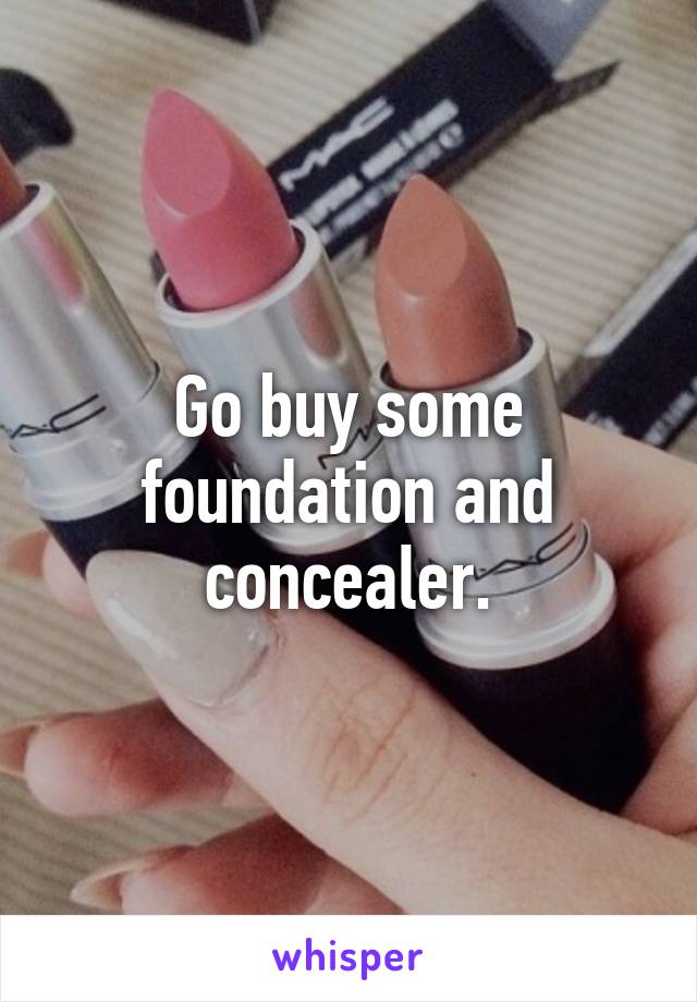 Go buy some foundation and concealer.