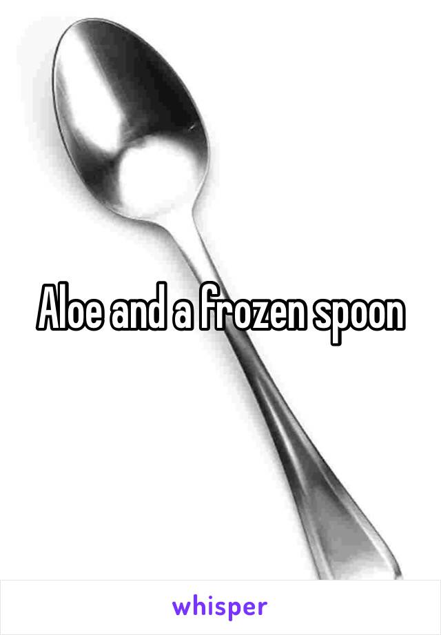 Aloe and a frozen spoon