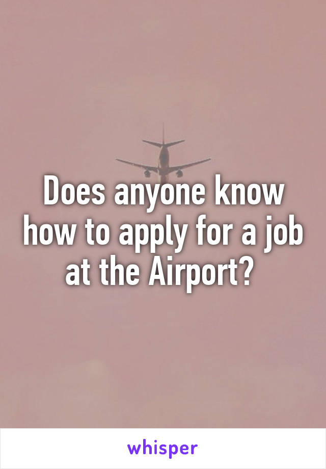 Does anyone know how to apply for a job at the Airport? 