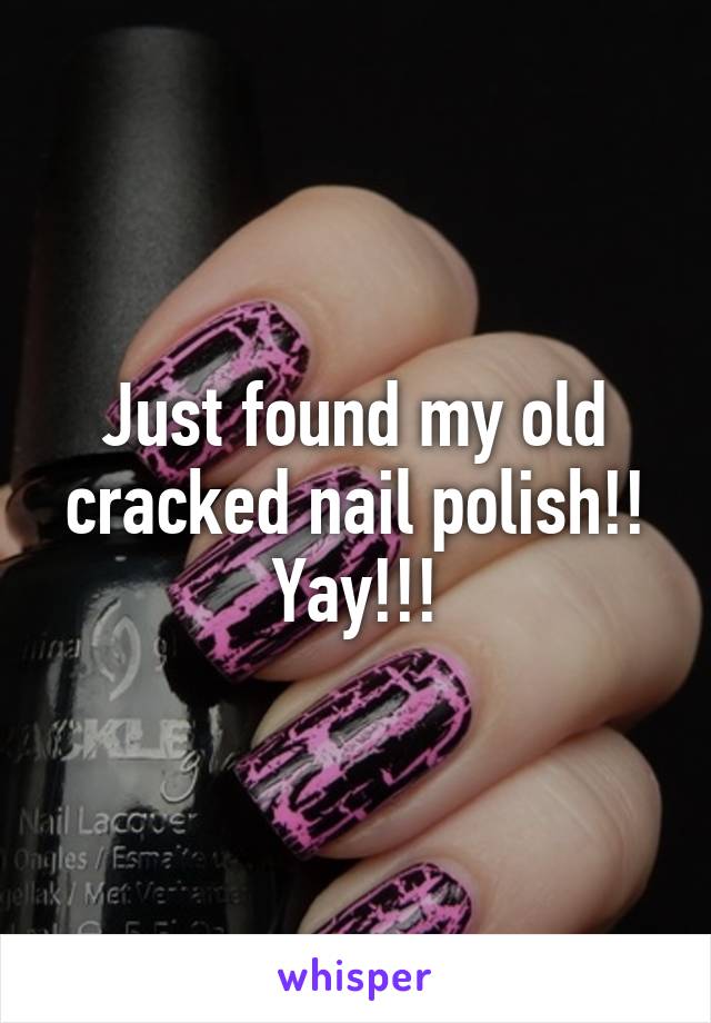 Just found my old cracked nail polish!! Yay!!!