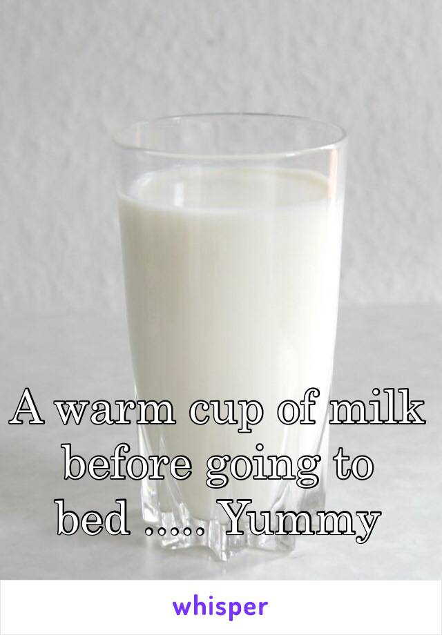 A warm cup of milk before going to bed ..... Yummy 