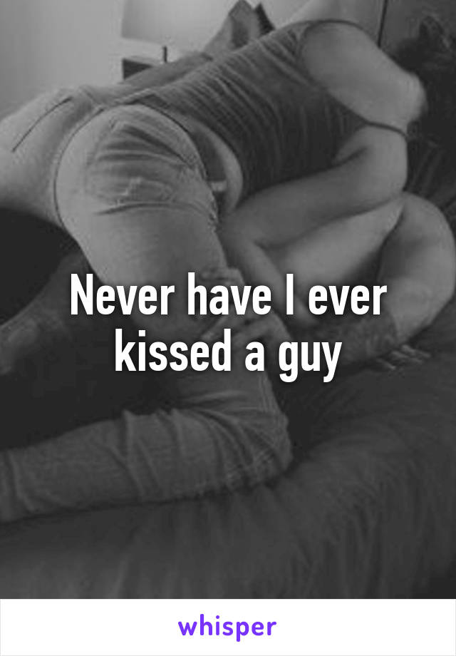 Never have I ever kissed a guy