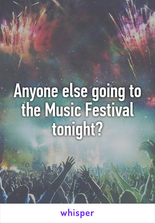 Anyone else going to the Music Festival tonight?