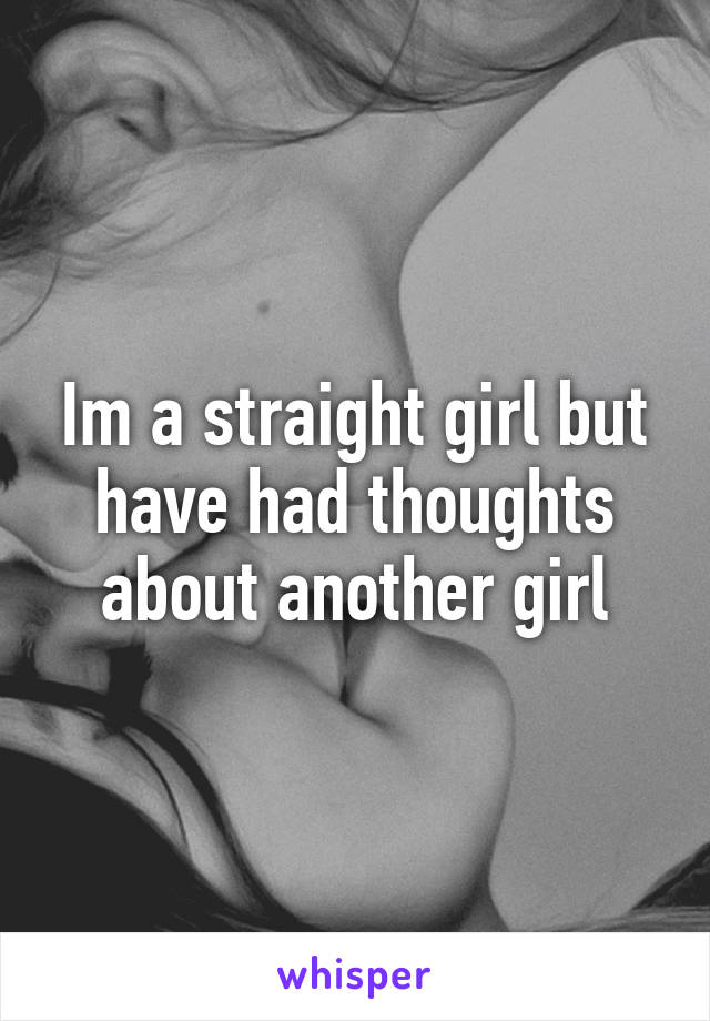 Im a straight girl but have had thoughts about another girl