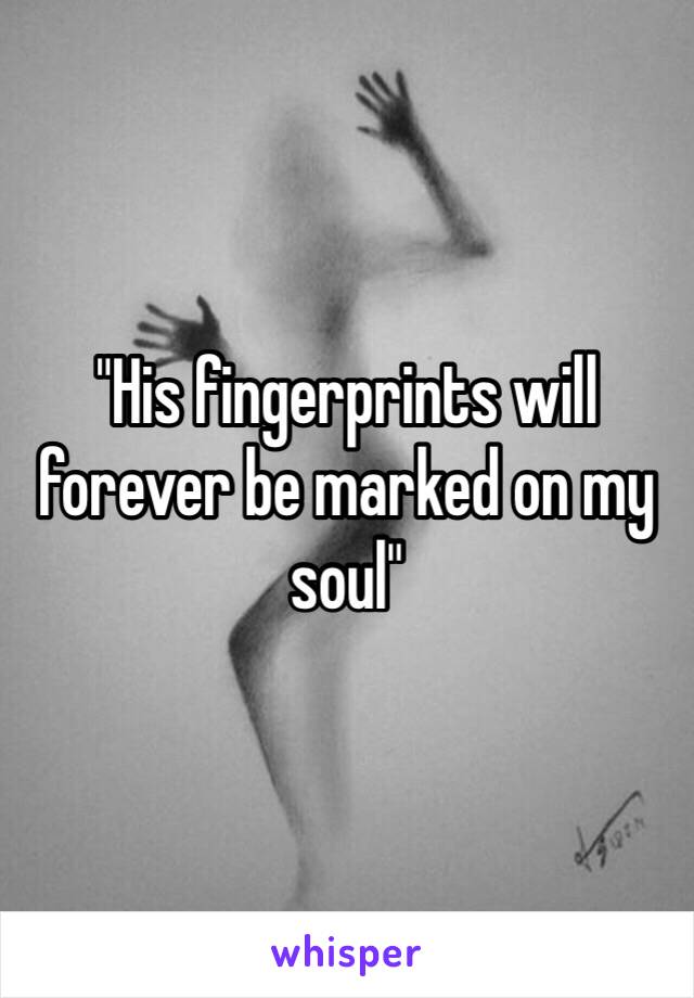 "His fingerprints will forever be marked on my soul"