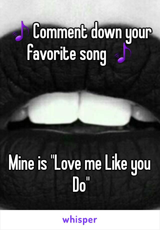 🎵Comment down your favorite song 🎵




Mine is "Love me Like you Do"