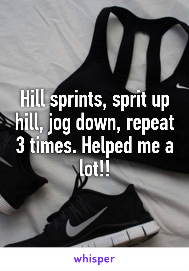 Hill sprints, sprit up hill, jog down, repeat 3 times. Helped me a lot!!