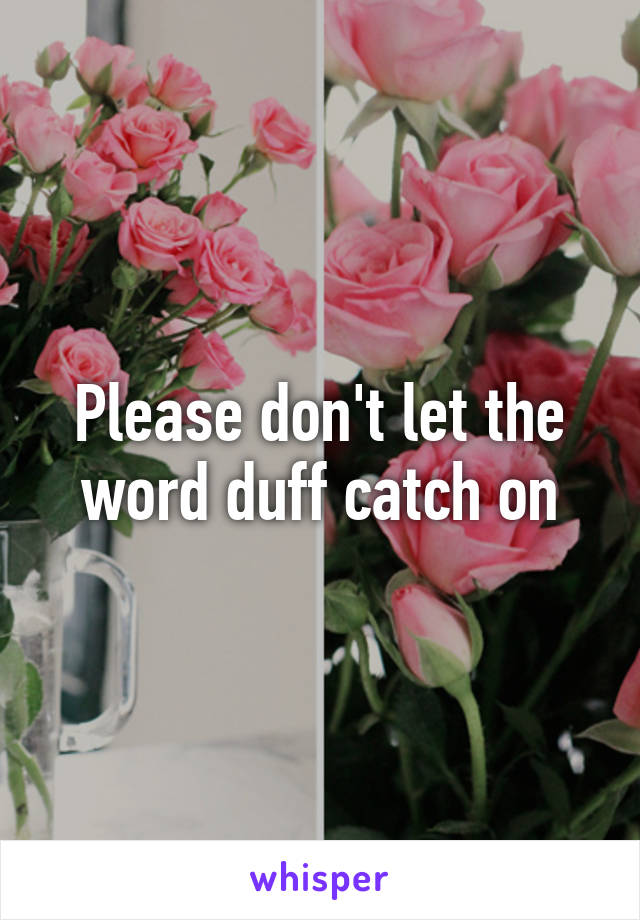 Please don't let the word duff catch on