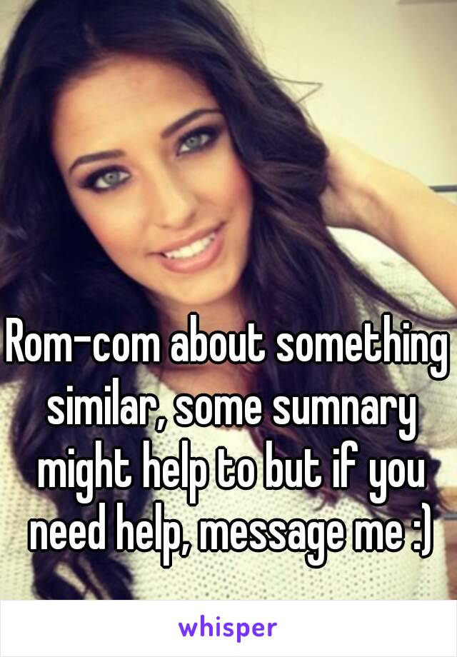 Rom-com about something similar, some sumnary might help to but if you need help, message me :)