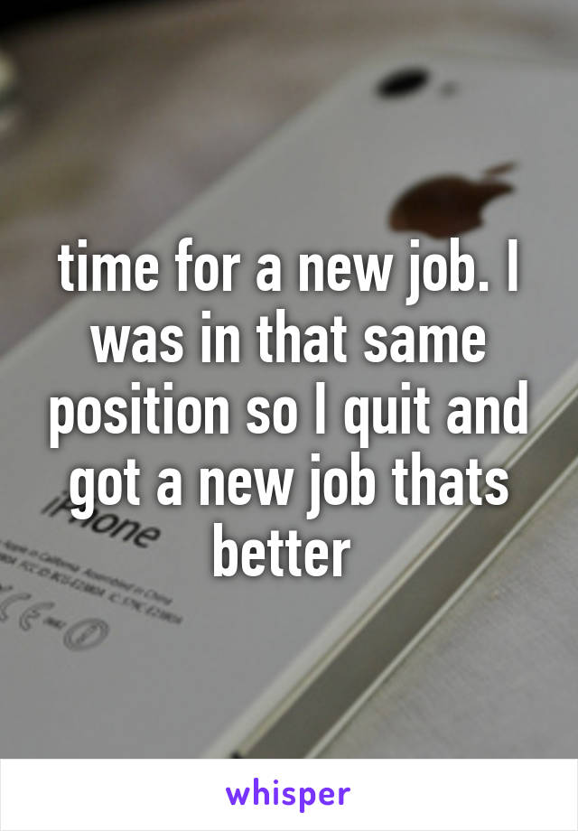 time for a new job. I was in that same position so I quit and got a new job thats better 