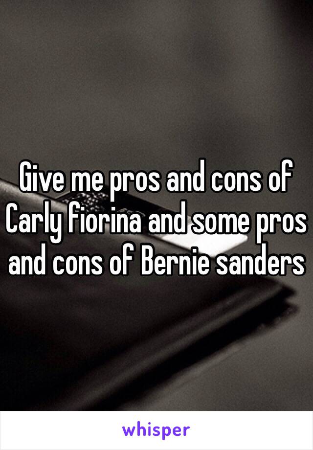 Give me pros and cons of Carly fiorina and some pros and cons of Bernie sanders 