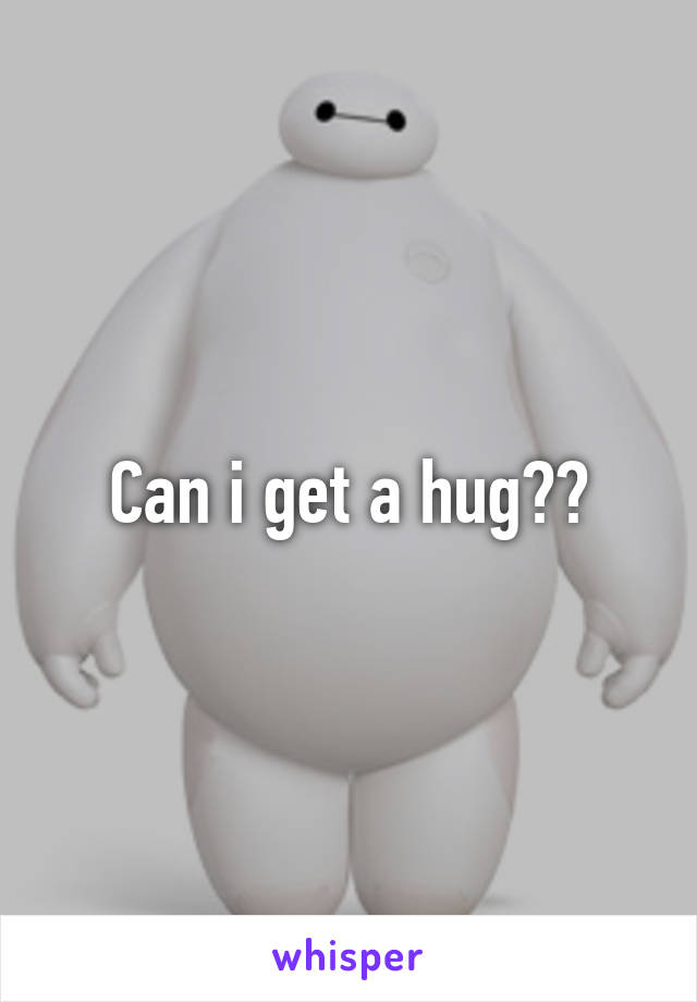 Can i get a hug??