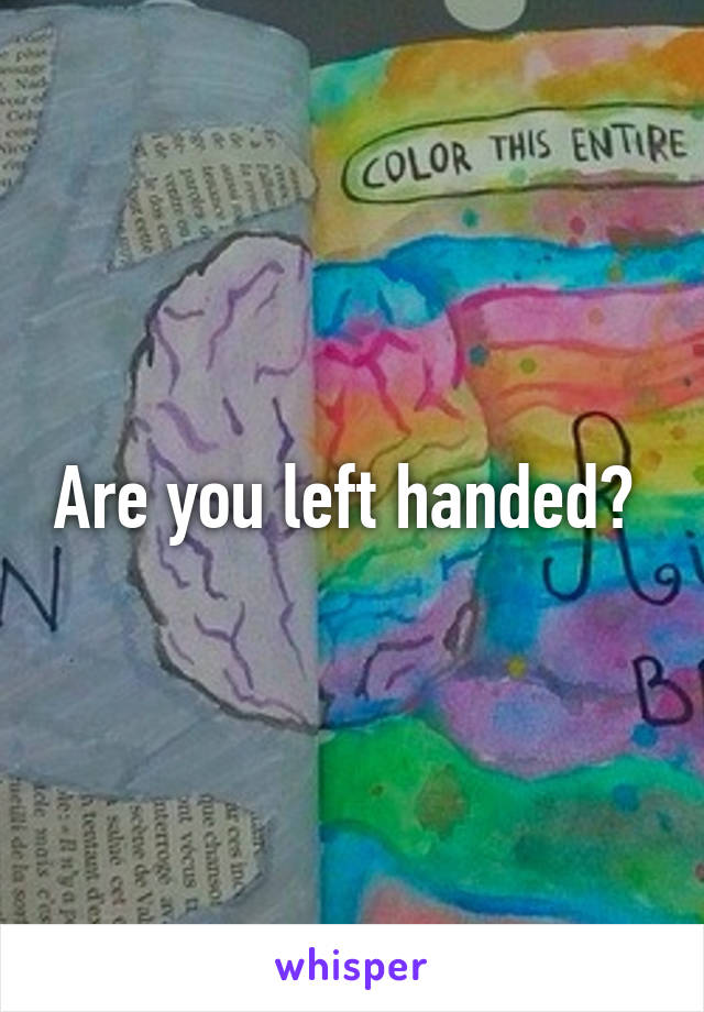 Are you left handed? 