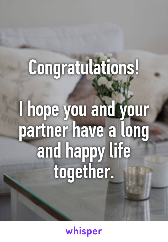 Congratulations!

I hope you and your partner have a long and happy life together.