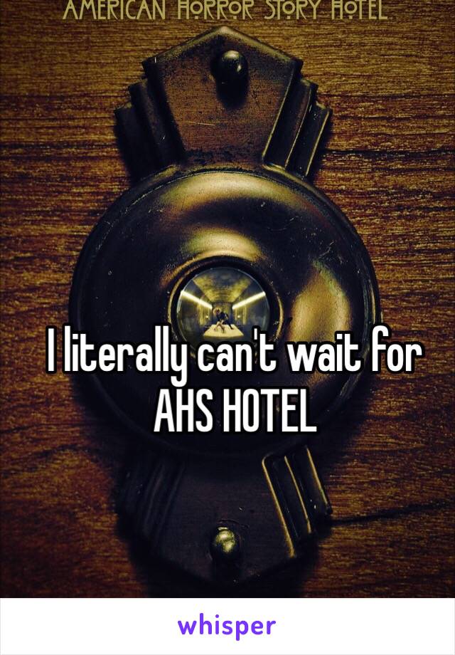 I literally can't wait for 
AHS HOTEL