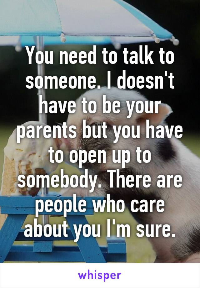 You need to talk to someone. I doesn't have to be your parents but you have to open up to somebody. There are people who care about you I'm sure.